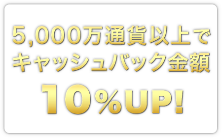 5,000万通貨以上のお取引でキャッシュバック金額10%UP！