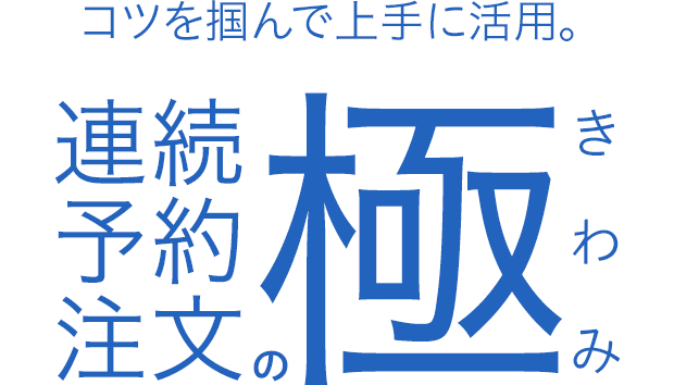 コツを掴んで上手に活用。連続予約注文の極(きわみ)