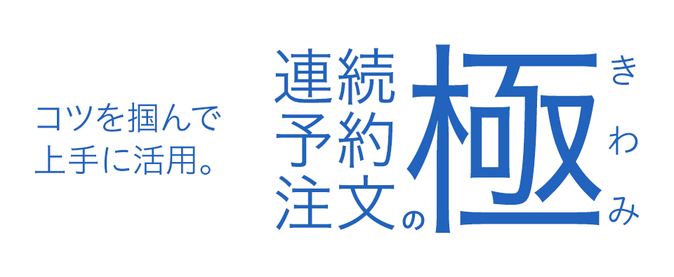 コツを掴んで上手に活用。連続予約注文の極(きわみ)